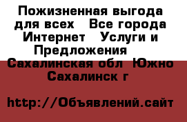 Пожизненная выгода для всех - Все города Интернет » Услуги и Предложения   . Сахалинская обл.,Южно-Сахалинск г.